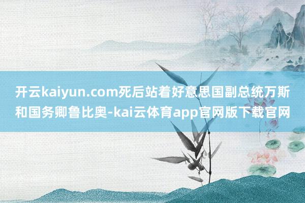 开云kaiyun.com死后站着好意思国副总统万斯和国务卿鲁比奥-kai云体育app官网版下载官网
